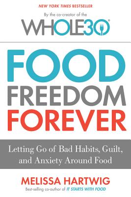 Image for Food Freedom Forever: Letting Go of Bad Habits, Guilt, and Anxiety Around Food by the Co-Creator of the Whole30