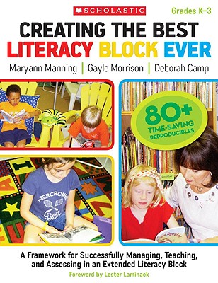 Creating the Best Literacy Block Ever: A Framework for Successfully Managing, Teaching, and Assessing in an Extended Literacy Block