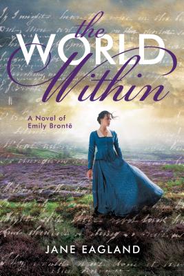 WORLD WITHIN: A NOVEL OF EMILY BRONTE