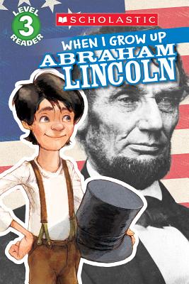 Image for Scholastic Reader Level 3: When I Grow Up: Abraham Lincoln Scholastic Reader Level 3: When I Grow Up: Abraham Lincoln