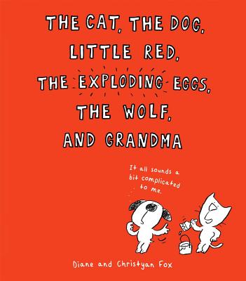 Image for The Cat, the Dog, Little Red, the Exploding Eggs, the Wolf, and Grandma The Cat, the Dog, Little Red, the Exploding Eggs, the Wolf, and Grandma