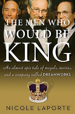Men Who Would Be King: An almost epic tale of moguls, movies, and a company call Dreamworks