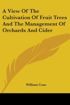 A View Of The Cultivation Of Fruit Trees And The Management Of Orchards And Cider