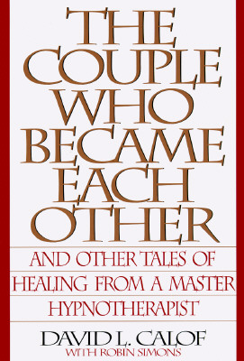 The Couple Who Became Each Other: Stories of Healing and Transformation from a Leading Hypnotherapist