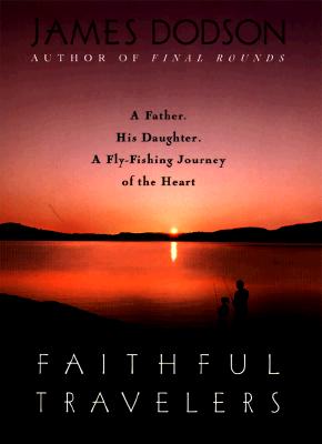 FAITHFUL TRAVELERS A Father. a Daughter. a Fly-Fishing Journey of the Heart