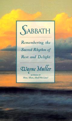 Sabbath: Restoring the Sacred Rhythm of Rest