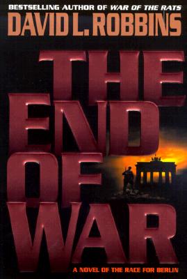 The End of War: A Novel of the Race for Berlin
