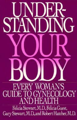 Understanding Your Body: Every Woman's Guide to Gynecology and Health