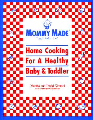 Mommy Made and Daddy Too: Home Cooking for a Healthy Baby & Toddler