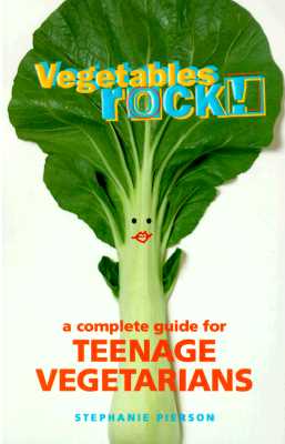 Vegetables Rock!: A Complete Guide for Teenage Vegetarians