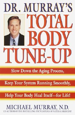 Image for Doctor Murray's Total Body Tune-Up: Slow Down the Aging Process, Keep Your System Running Smoothly, Help Your Body Heal Itself--for Life!
