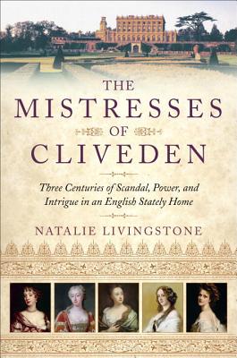 Image for The Mistresses of Cliveden: Three Centuries of Scandal, Power, and Intrigue in an English Stately Home