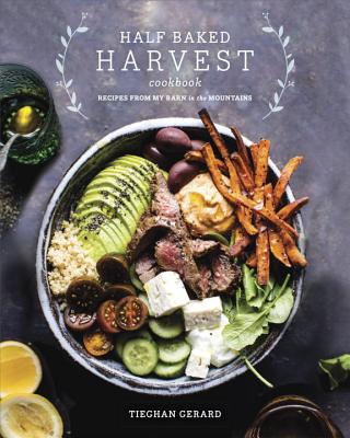 Half Baked Harvest Cookbook Recipes From My Barn I