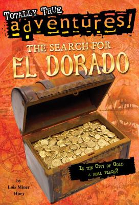 The Search for El Dorado (Totally True Adventures): Is the City of Gold a Real Place