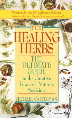 Healing Herbs : The Ultimate Guide to the Curative Power of Natures Medicines