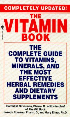 The Vitamin Book: The Complete Guide to Vitamins, Minerals, and the Most Effective Herbal Remedies and Dietary Supplements