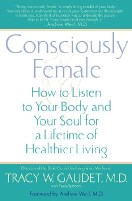 Consciously Female: How to Listen to Your Body and Your Soul for a Lifetime of Healthier Living