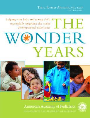 The Wonder Years: Helping Your Baby and Young Child Successfully Negotiate The Major Developmental Milestones