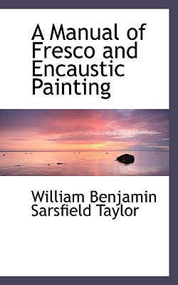 A Manual of Fresco and Encaustic Painting
