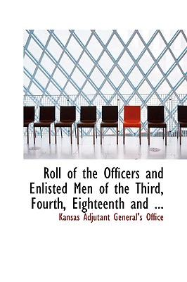 Roll of the Officers and Enlisted Men of the Third, Fourth, Eighteenth and Nineteenth Kansas Volunteers, 1861