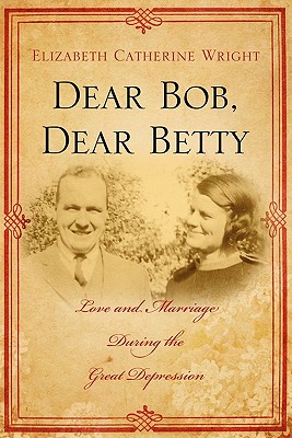 Dear Bob, Dear Betty: Love and Marriage During the Great Depression