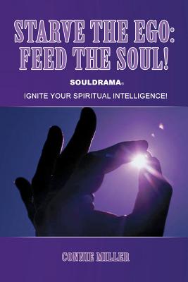 Image for Starve The Ego: Feed The Soul! Souldrama: Ignite Your Spiritual Intelligence!