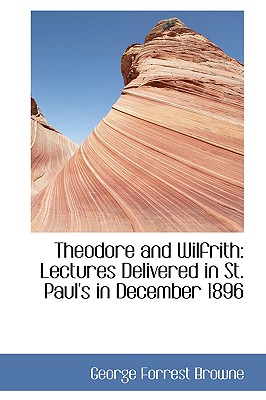 Theodore and Wilfrith: Lectures Delivered in St. Paul's in December 1896