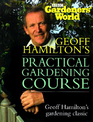 Image for Gardeners'' World: Practical Gardening Course : The Complete Book of Gardening Techniques