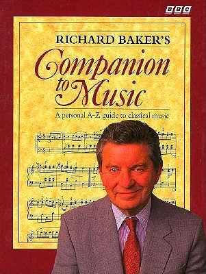 Richard Baker's Companion to Music: A Personal A-Z Guide to Classical Music Baker, Richard