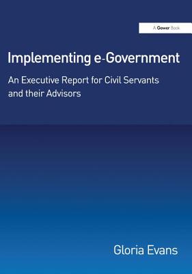 Implementing e-Government: An Executive Report for Civil Servants and their Advisors