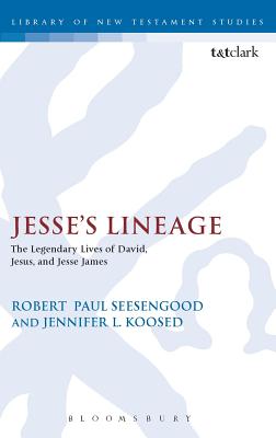 Jesse's Lineage: The Legendary Lives of David, Jesus, and Jesse James (The Library of New Testament Studies)