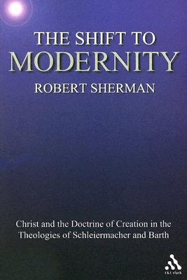 The Shift to Modernity: Christ and the Doctrine of Creation in the Theologies of Schleiermacher and Barth