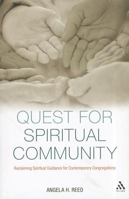 Quest for Spiritual Community: Reclaiming Spiritual Guidance for Contemporary Congregations, Angela H. Reed Quest for Spiritual Community: Reclaiming Spiritual Guidance for Contemporary Congregations, Angela H. Reed