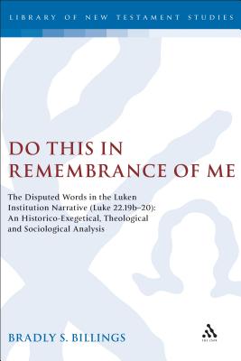 Image for Do This in Remembrance of Me: The Disputed Words in the Lukan Institution Narrative (Luke 22.19b-20): An Historico-Exegetical, Theological and ... (The Library of New Testament Studies)