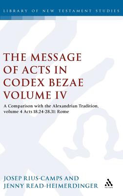 The Message of Acts in Codex Bezae (vol 4): A Comparison with the Alexandrian Tradition, volume 4 Acts 18.24-28.31: Rome (The Library of New Testament Studies)