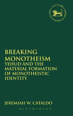 Breaking Monotheism: Yehud and the Material Formation of Monotheistic Identity (The Library of Hebrew Bible/Old Testament Studies)