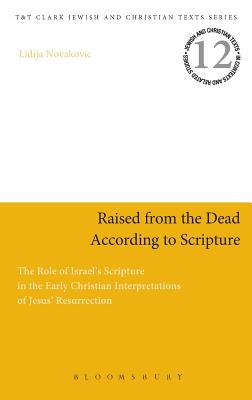 Raised from the Dead According to Scripture: The Role of the Old Testament in the Early Christian Interpretations of Jesus' Resurrection (Jewish and Christian Texts)
