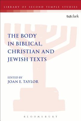 The Body in Biblical, Christian and Jewish Texts (The Library of Second Temple Studies, 85)
