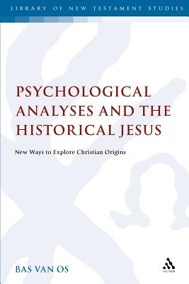 Psychological Analyses and the Historical Jesus: New Ways to Explore Christian Origins (The Library of New Testament Studies)