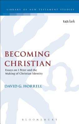 Becoming Christian: Essays On 1 Peter And The Making Of Christian Identity (The Library of New Testament Studies)