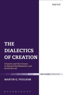 The Dialectics of Creation: Creation and the Creator in Edward Schillebeeckx and David Burrell (T&T Clark Theology) [Hardcover] Poulsom, Martin G.