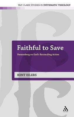 Faithful to Save: Pannenberg on God's Reconciling Action (T&T Clark Studies in Systematic Theology)