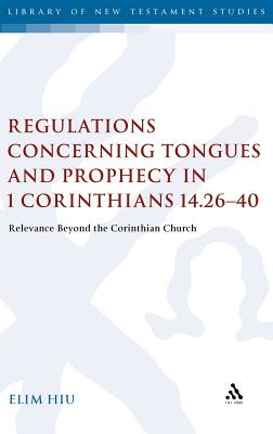 Regulations Concerning Tongues and Prophecy in 1 Corinthians 14.26-40: Relevance Beyond the Corinthian Church (The Library of New Testament Studies)