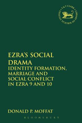 Ezra's Social Drama: Identity Formation, Marriage and Social Conflict in Ezra 9 and 10 (The Library of Hebrew Bible/Old Testament Studies)