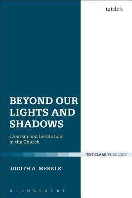 Beyond Our Lights and Shadows: Charism and Institution in the Church [Hardcover] Merkle, Judith A.