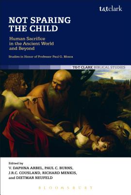 Image for Not Sparing the Child: Human Sacrifice in the Ancient World and Beyond