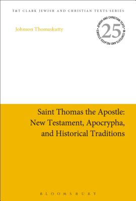 Saint Thomas the Apostle: New Testament, Apocrypha, and Historical Traditions (Jewish and Christian Texts, 25)