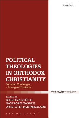 Political Theologies in Orthodox Christianity: Common Challenges - Divergent Positions [Hardcover] Stoeckl, Kristina; Gabriel, Ingeborg and Papanikolaou, Aristotle
