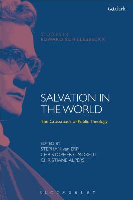 Salvation in the World: The Crossroads of Public Theology (T&T Clark Studies in Edward Schillebeeckx) [Hardcover] van Erp, Stephan; Alpers, Christiane; Cimorelli, Christopher; Depoortere, Frederiek and O.P., Kathleen McManus