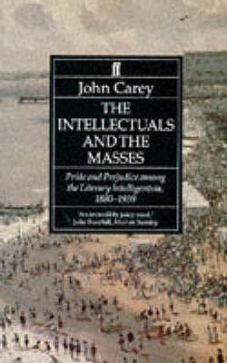 The Intellectuals and the Masses: Pride and Prejudices among the Literary Intelligentsia, 1880-1939